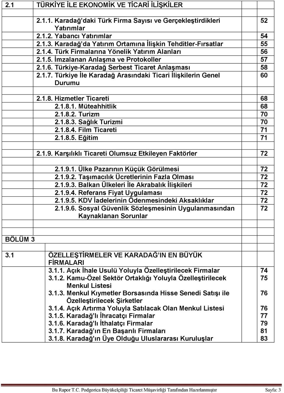 1.7. Türkiye İle Karadağ Arasındaki Ticari İlişkilerin Genel 60 Durumu 2.1.8. Hizmetler Ticareti 68 2.1.8.1. Müteahhitlik 68 2.1.8.2. Turizm 70 2.1.8.3. Sağlık Turizmi 70 2.1.8.4. Film Ticareti 71 2.