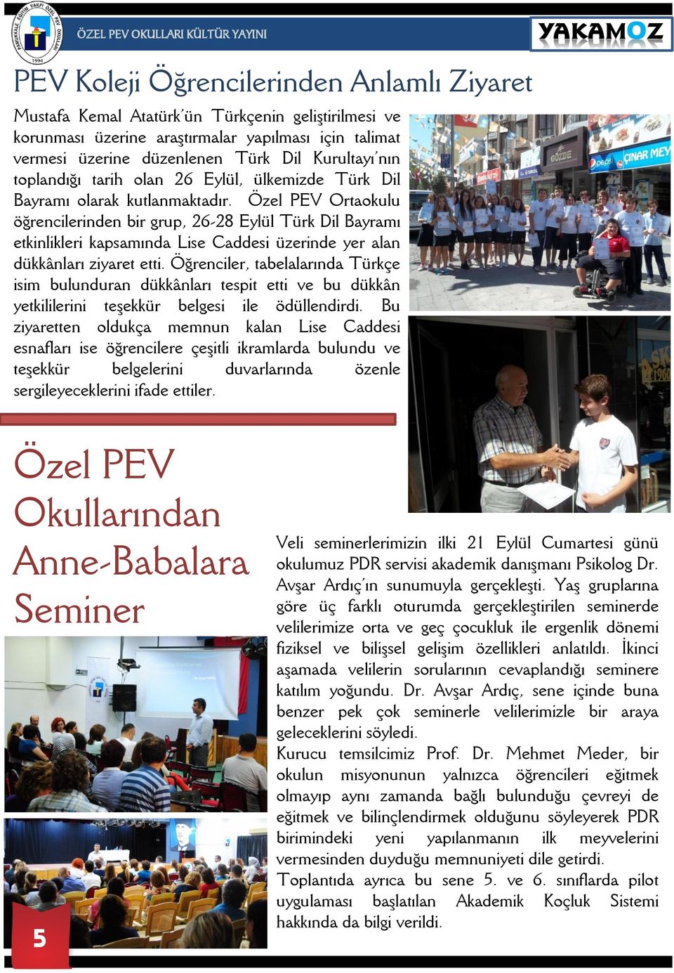 Özel PEV Ortaokulu öğrencilerinden bir grup, 26-28 Eylül Türk Dil Bayramı etkinlikleri kapsamında Lise Caddesi üzerinde yer alan dükkânları ziyaret etti.