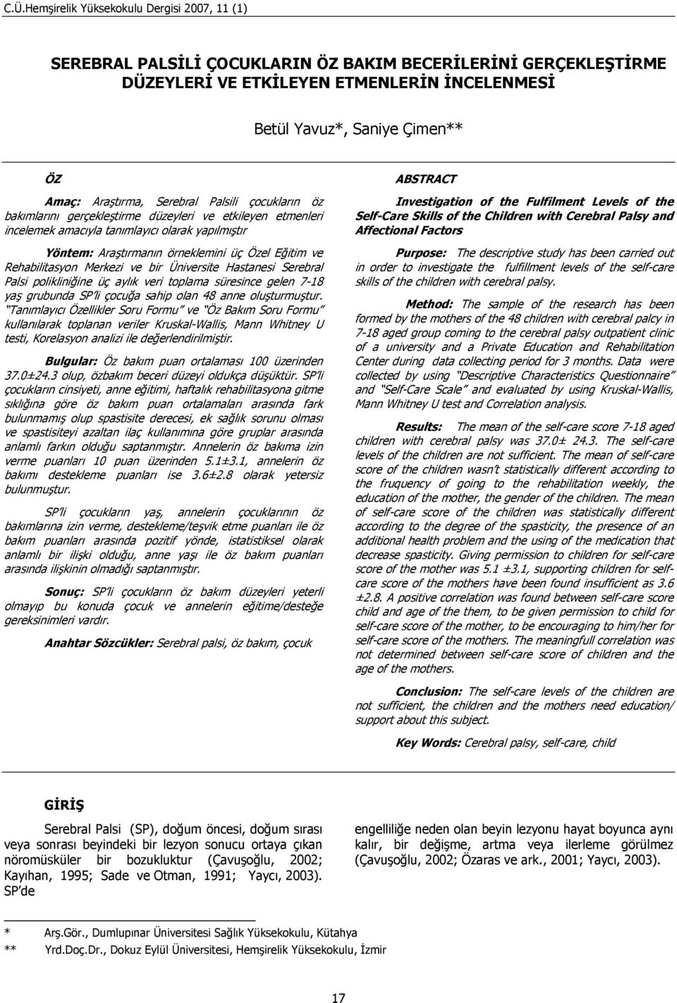 ve Rehabilitasyon Merkezi ve bir Üniversite Hastanesi Serebral Palsi polikliniğine üç aylık veri toplama süresince gelen 7-18 yaş grubunda SP li çocuğa sahip olan 48 anne oluşturmuştur.