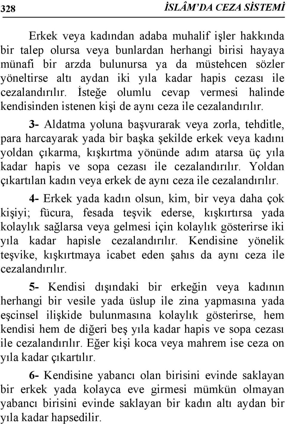 şekilde erkek veya kadını yoldan çıkarma, kışkırtma yönünde adım atarsa üç yıla kadar hapis ve sopa cezası ile Yoldan çıkartılan kadın veya erkek de aynı ceza ile 4- Erkek yada kadın olsun, kim, bir