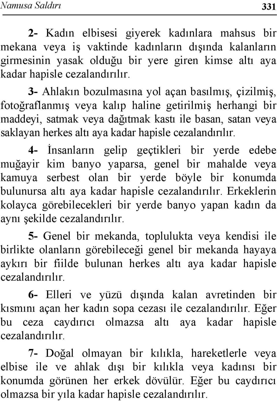 İnsanların gelip geçtikleri bir yerde edebe muğayir kim banyo yaparsa, genel bir mahalde veya kamuya serbest olan bir yerde böyle bir konumda bulunursa altı aya kadar hapisle Erkeklerin kolayca