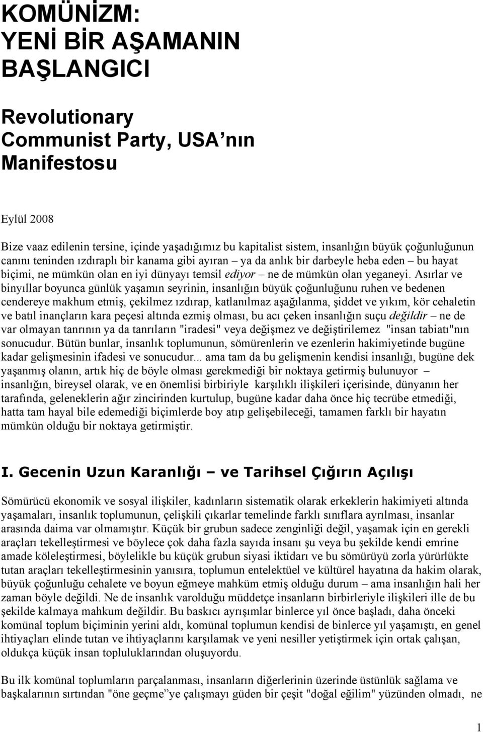 Asırlar ve binyıllar boyunca günlük yaşamın seyrinin, insanlığın büyük çoğunluğunu ruhen ve bedenen cendereye makhum etmiş, çekilmez ızdırap, katlanılmaz aşağılanma, şiddet ve yıkım, kör cehaletin ve