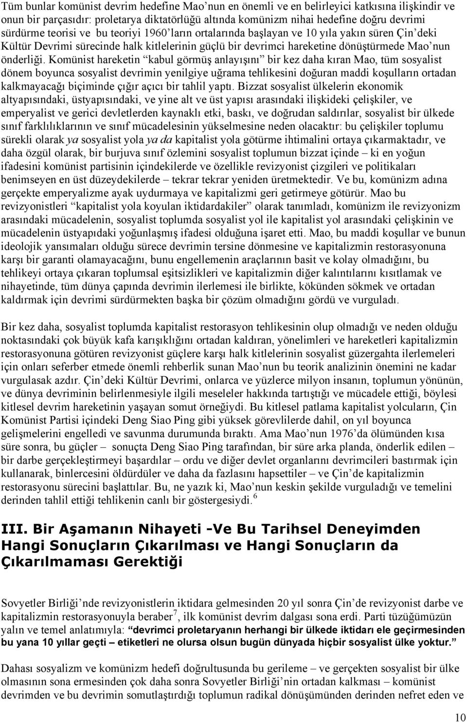 Komünist hareketin kabul görmüş anlayışını bir kez daha kıran Mao, tüm sosyalist dönem boyunca sosyalist devrimin yenilgiye uğrama tehlikesini doğuran maddi koşulların ortadan kalkmayacağı biçiminde