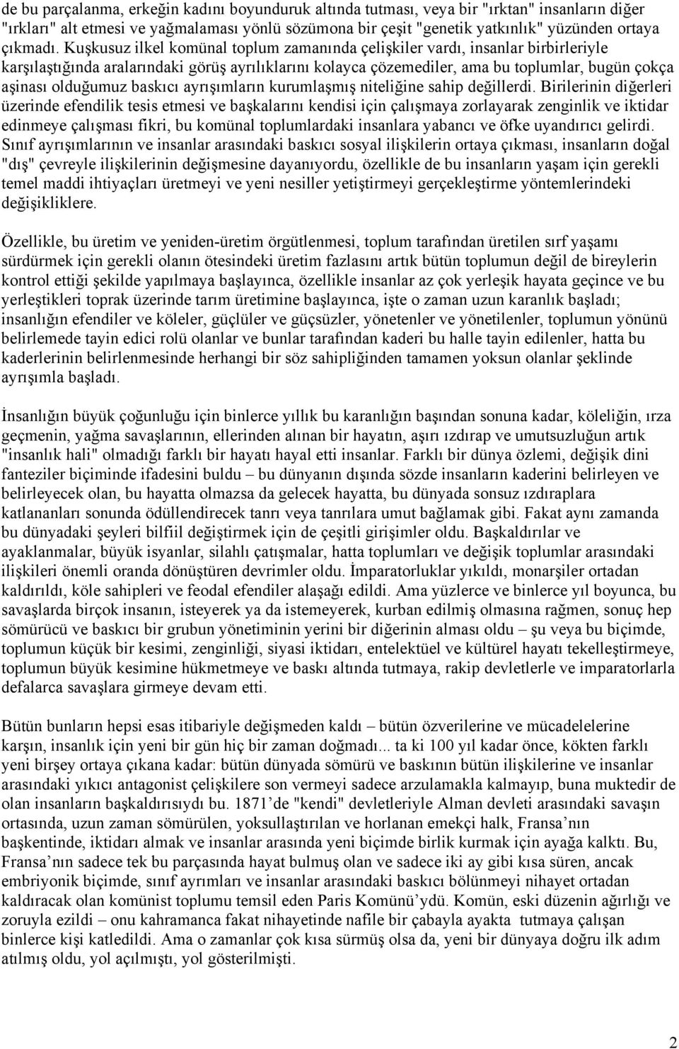 Kuşkusuz ilkel komünal toplum zamanında çelişkiler vardı, insanlar birbirleriyle karşılaştığında aralarındaki görüş ayrılıklarını kolayca çözemediler, ama bu toplumlar, bugün çokça aşinası olduğumuz