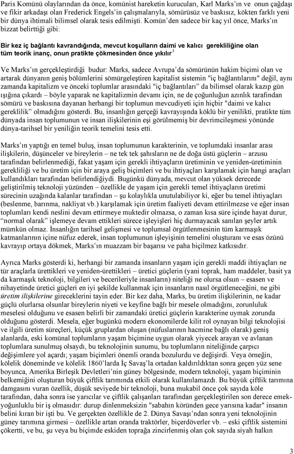 Komün den sadece bir kaç yıl önce, Marks ın bizzat belirttiği gibi: Bir kez iç bağlantı kavrandığında, mevcut koşulların daimi ve kalıcı gerekliliğine olan tüm teorik inanç, onun pratikte çökmesinden