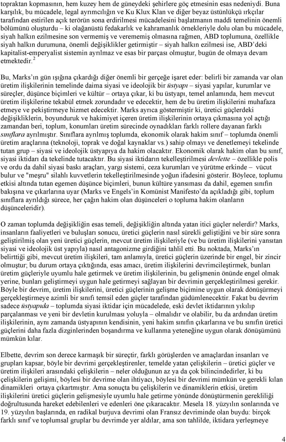 bölümünü oluşturdu ki olağanüstü fedakarlık ve kahramanlık örnekleriyle dolu olan bu mücadele, siyah halkın ezilmesine son vermemiş ve verememiş olmasına rağmen, ABD toplumuna, özellikle siyah halkın