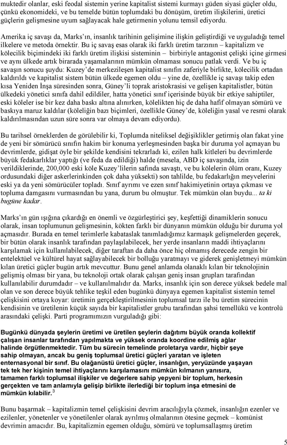 Bu iç savaş esas olarak iki farklı üretim tarzının kapitalizm ve kölecilik biçimindeki iki farklı üretim ilişkisi sisteminin birbiriyle antagonist çelişki içine girmesi ve aynı ülkede artık birarada