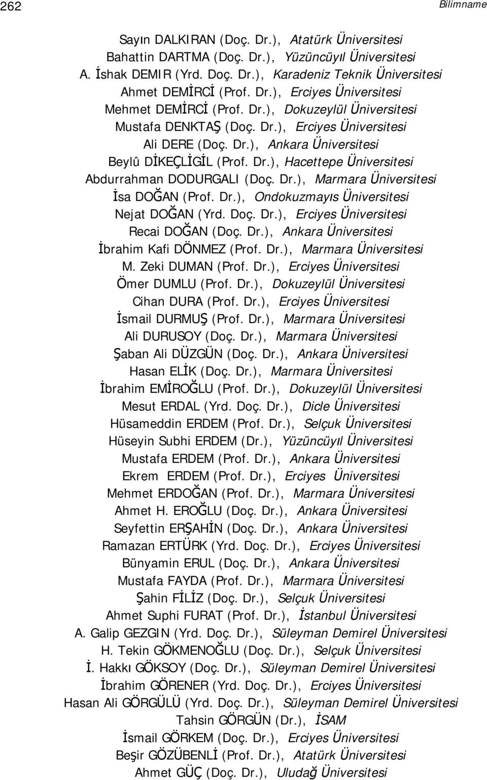 Dr.), Marmara Üniversitesi İsa DOĞAN (Prof. Dr.), Ondokuzmayıs Üniversitesi Nejat DOĞAN (Yrd. Doç. Dr.), Erciyes Üniversitesi Recai DOĞAN (Doç. Dr.), Ankara Üniversitesi İbrahim Kafi DÖNMEZ (Prof. Dr.), Marmara Üniversitesi M.