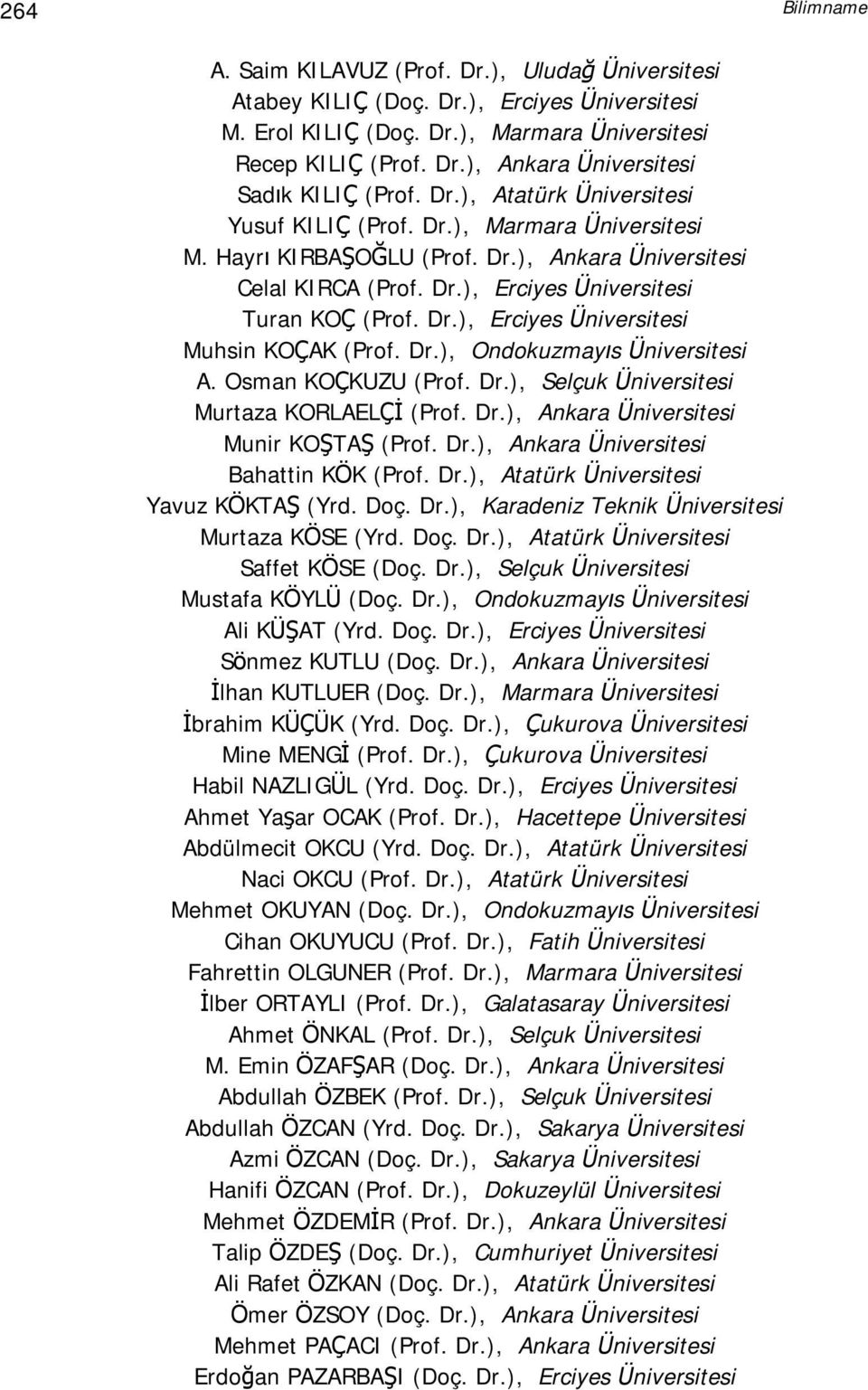 Dr.), Ondokuzmayıs Üniversitesi A. Osman KOÇKUZU (Prof. Dr.), Selçuk Üniversitesi Murtaza KORLAELÇİ (Prof. Dr.), Ankara Üniversitesi Munir KOŞTAŞ (Prof. Dr.), Ankara Üniversitesi Bahattin KÖK (Prof.