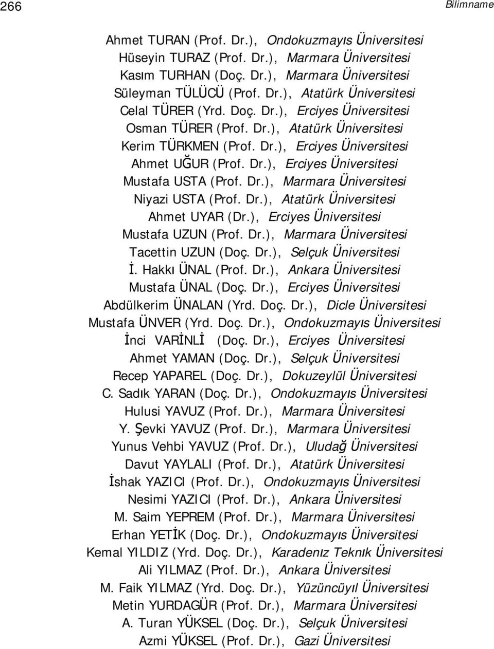 Dr.), Atatürk Üniversitesi Ahmet UYAR (Dr.), Erciyes Üniversitesi Mustafa UZUN (Prof. Dr.), Marmara Üniversitesi Tacettin UZUN (Doç. Dr.), Selçuk Üniversitesi İ. Hakkı ÜNAL (Prof. Dr.), Ankara Üniversitesi Mustafa ÜNAL (Doç.