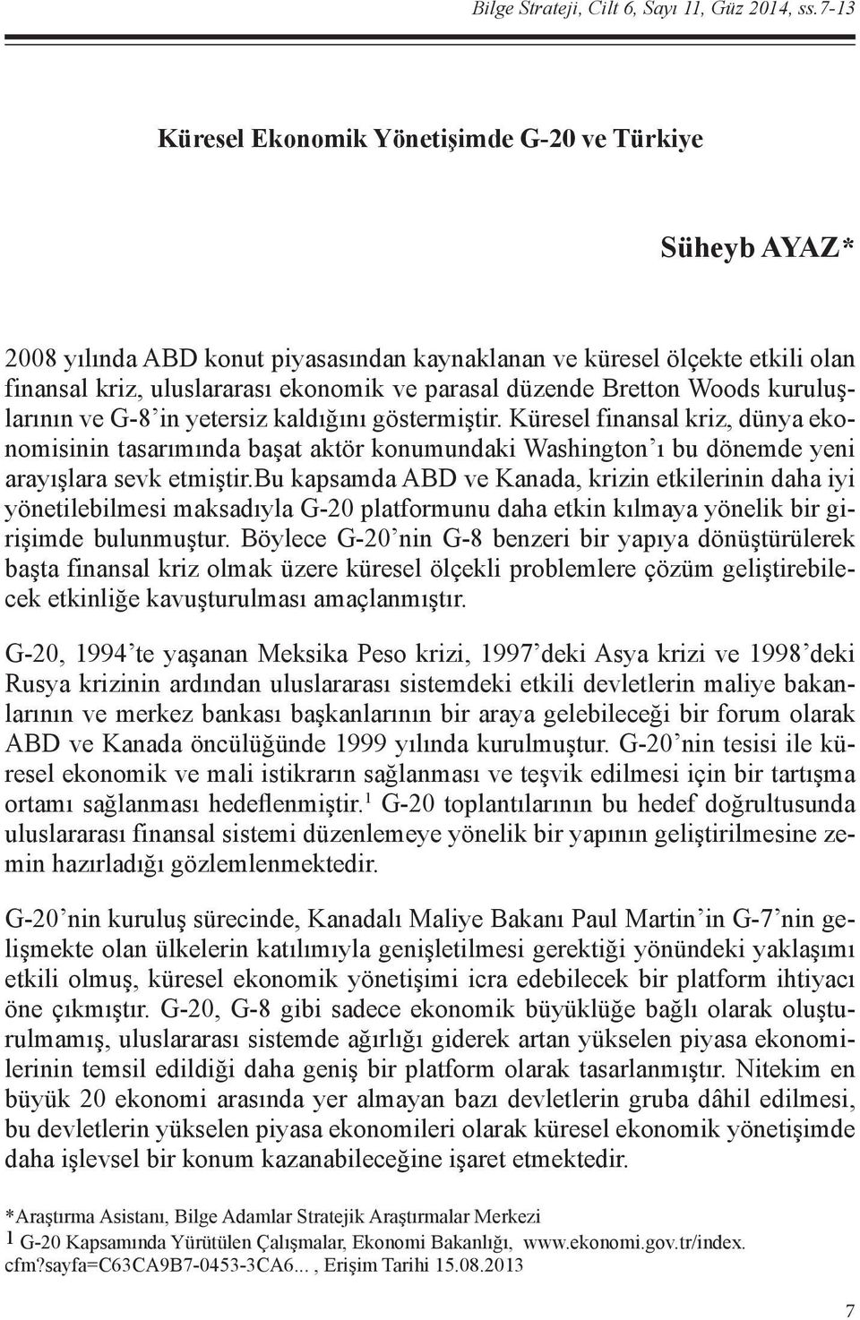 Bretton Woods kuruluşlarının ve G-8 in yetersiz kaldığını göstermiştir.