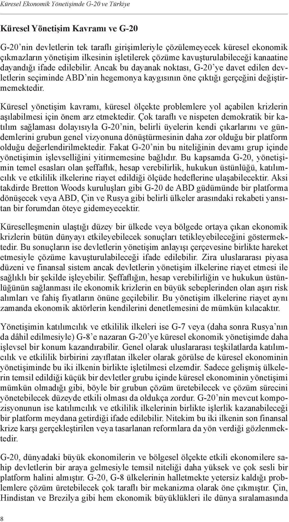 Ancak bu dayanak noktası, G-20 ye davet edilen devletlerin seçiminde ABD nin hegemonya kaygısının öne çıktığı gerçeğini değiştirmemektedir.