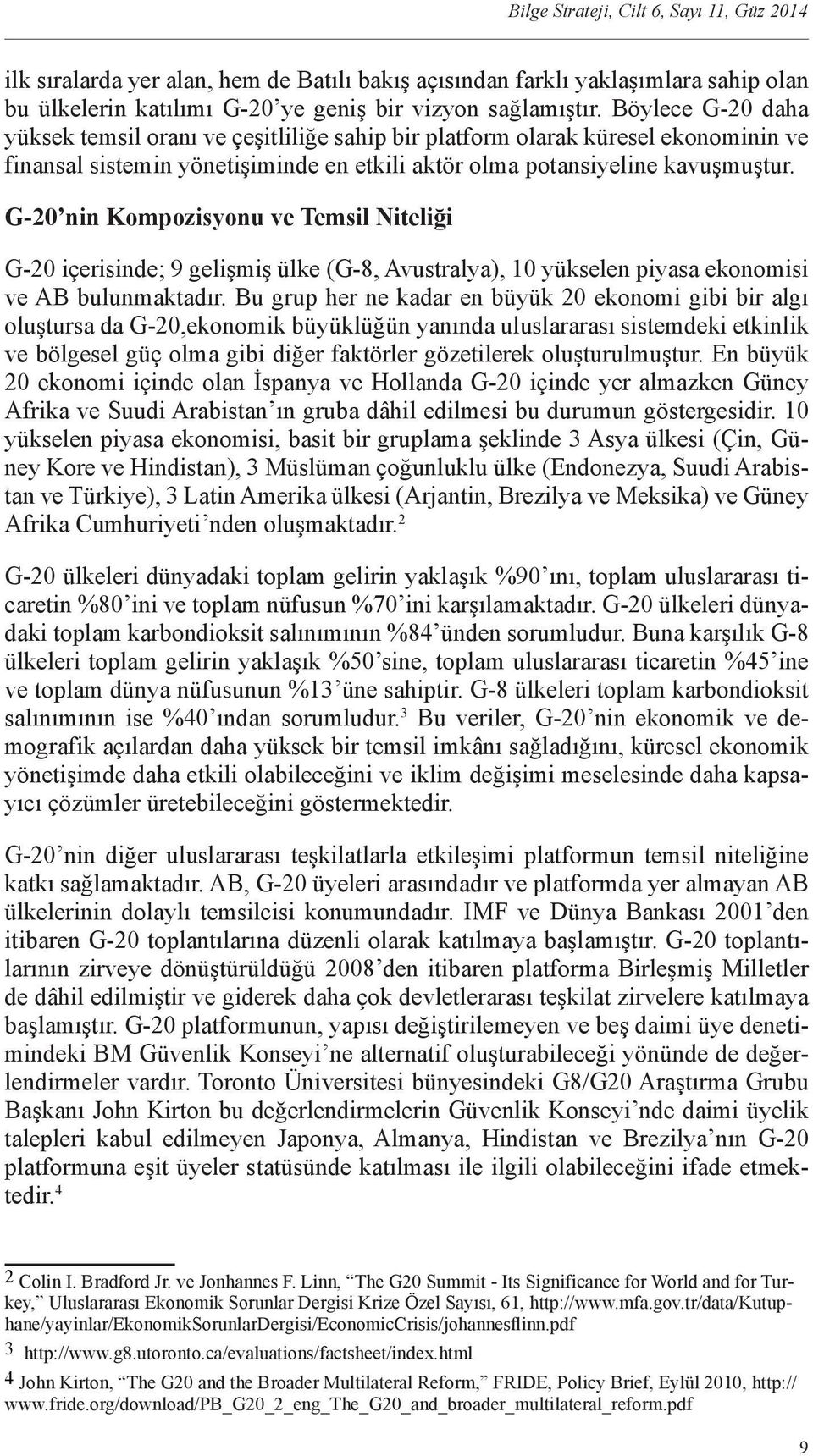 G-20 nin Kompozisyonu ve Temsil Niteliği G-20 içerisinde; 9 gelişmiş ülke (G-8, Avustralya), 10 yükselen piyasa ekonomisi ve AB bulunmaktadır.