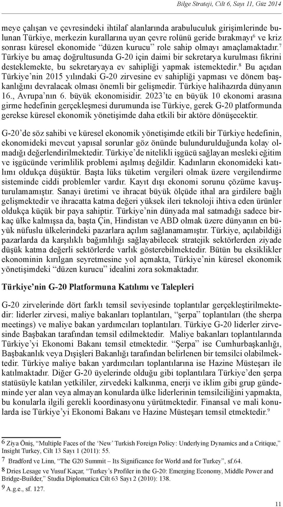 8 Bu açıdan Türkiye nin 2015 yılındaki G-20 zirvesine ev sahipliği yapması ve dönem başkanlığını devralacak olması önemli bir gelişmedir. Türkiye halihazırda dünyanın 16., Avrupa nın 6.