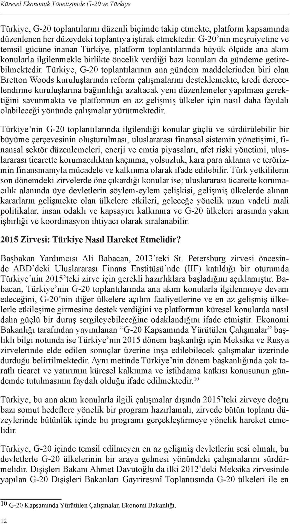 Türkiye, G-20 toplantılarının ana gündem maddelerinden biri olan Bretton Woods kuruluşlarında reform çalışmalarını desteklemekte, kredi derecelendirme kuruluşlarına bağımlılığı azaltacak yeni