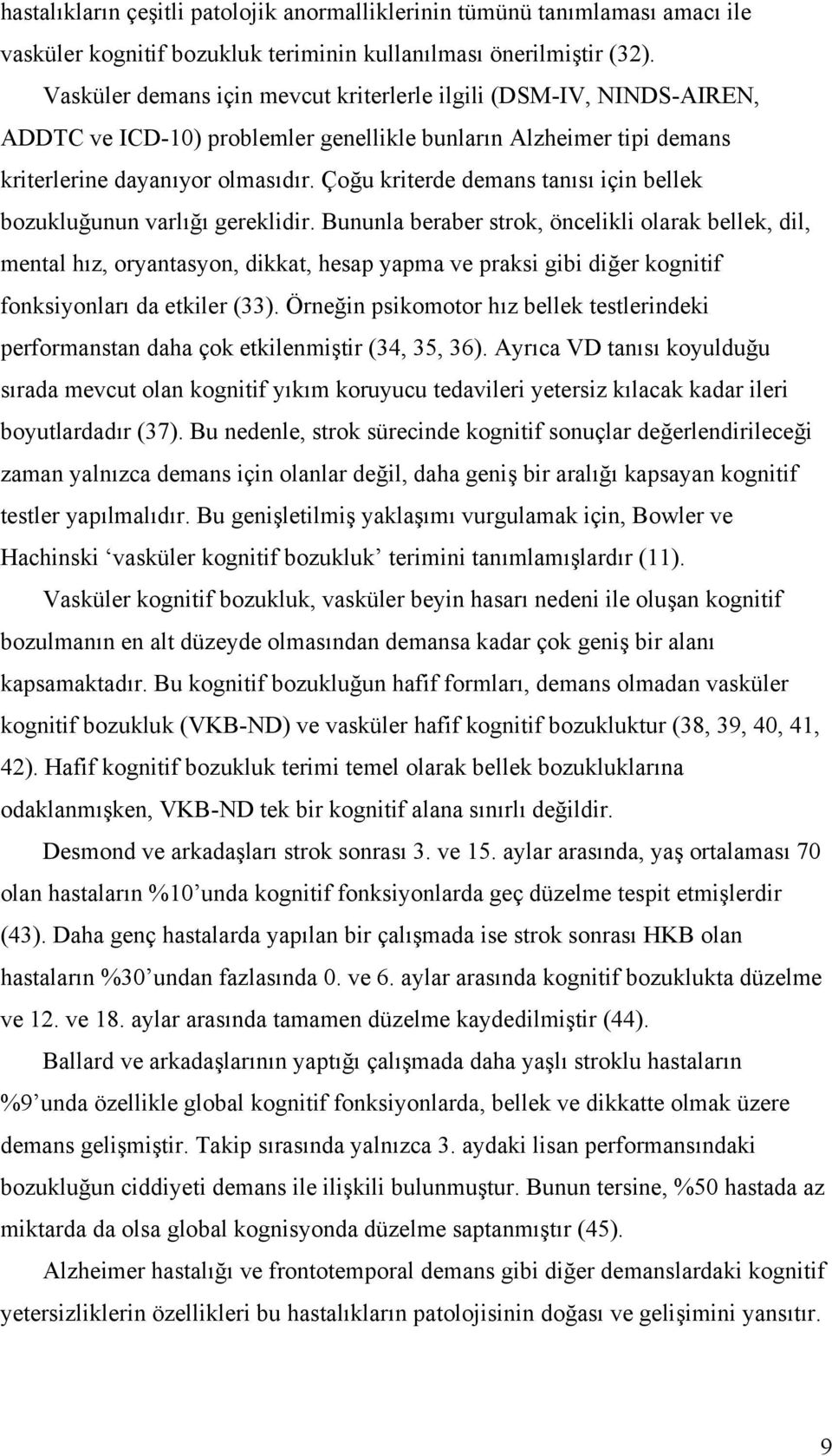 Çoğu kriterde demans tanısı için bellek bozukluğunun varlığı gereklidir.