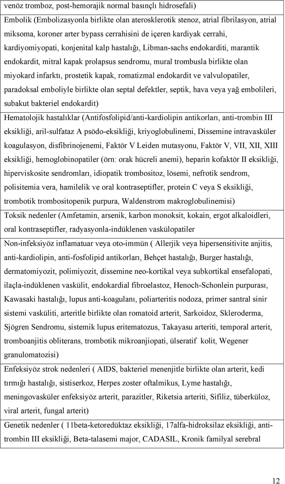 prostetik kapak, romatizmal endokardit ve valvulopatiler, paradoksal emboliyle birlikte olan septal defektler, septik, hava veya yağ embolileri, subakut bakteriel endokardit) Hematolojik hastalıklar