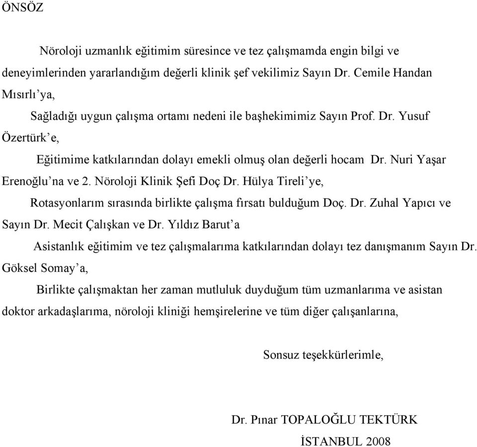 Nuri Yaşar Erenoğlu na ve 2. Nöroloji Klinik Şefi Doç Dr. Hülya Tireli ye, Rotasyonlarım sırasında birlikte çalışma fırsatı bulduğum Doç. Dr. Zuhal Yapıcı ve Sayın Dr. Mecit Çalışkan ve Dr.