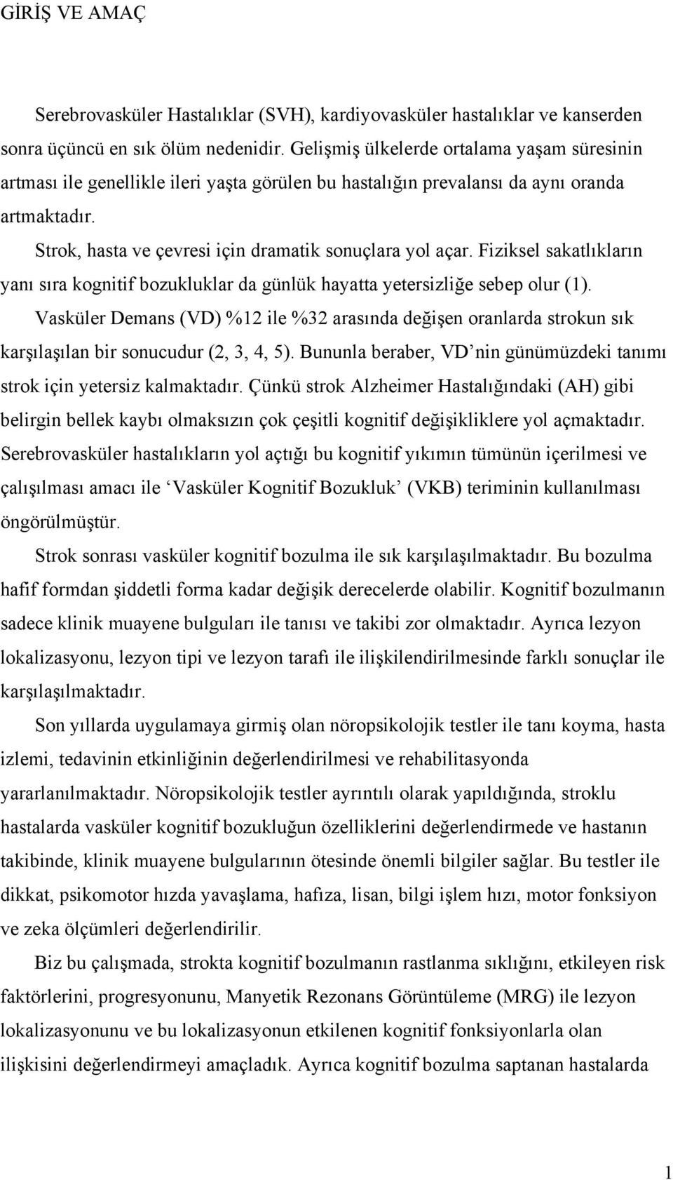 Fiziksel sakatlıkların yanı sıra kognitif bozukluklar da günlük hayatta yetersizliğe sebep olur (1).