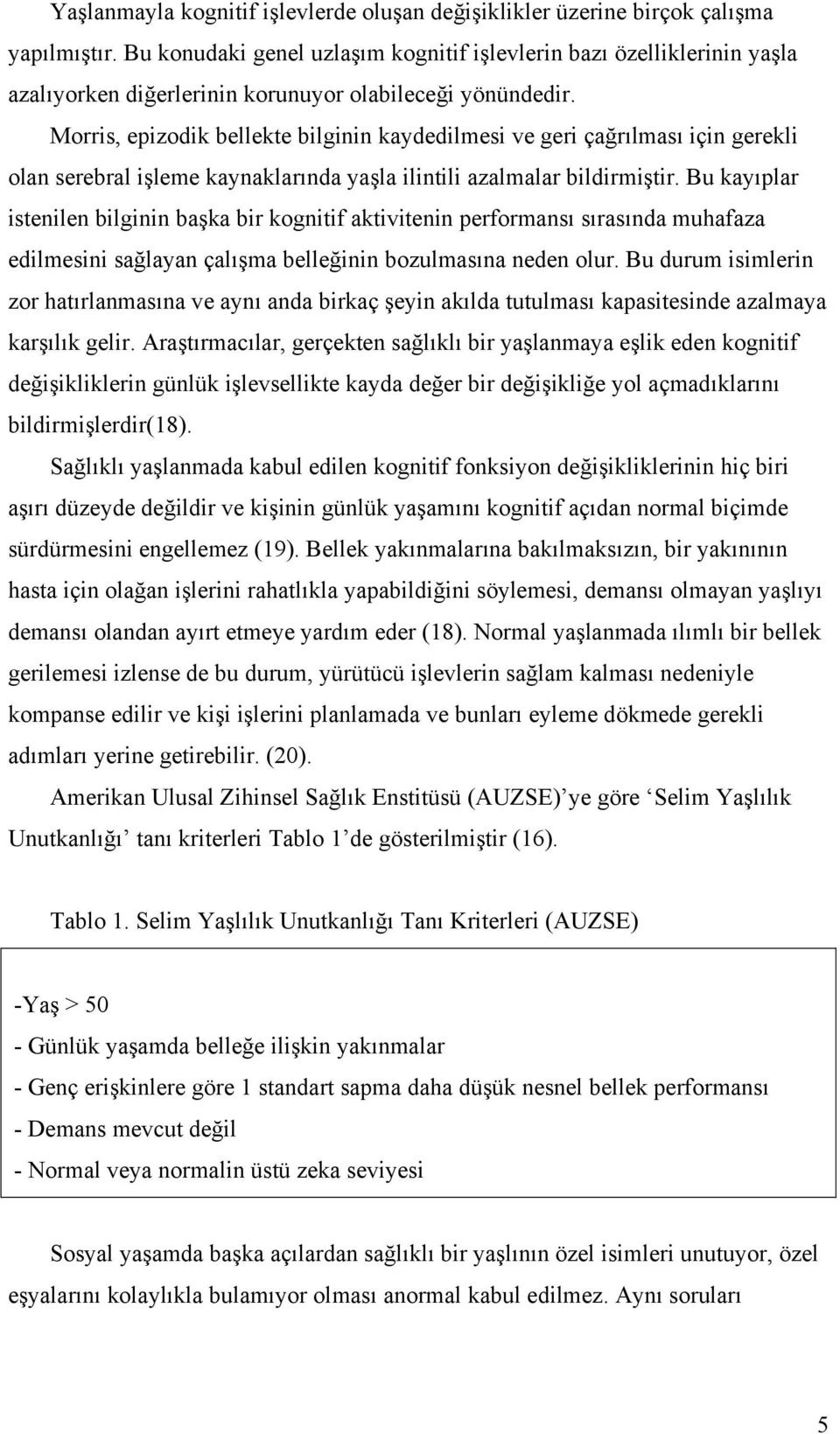 Morris, epizodik bellekte bilginin kaydedilmesi ve geri çağrılması için gerekli olan serebral işleme kaynaklarında yaşla ilintili azalmalar bildirmiştir.