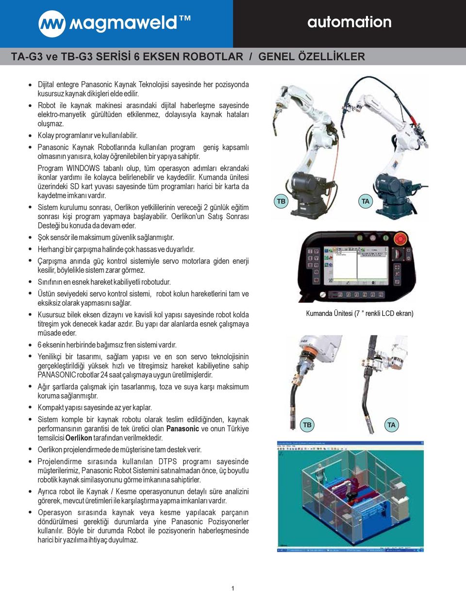 Panasonic Kaynak Robotlarında kullanılan program geniş kapsamlı olmasının yanısıra, kolay öğrenilebilen bir yapıya sahiptir.