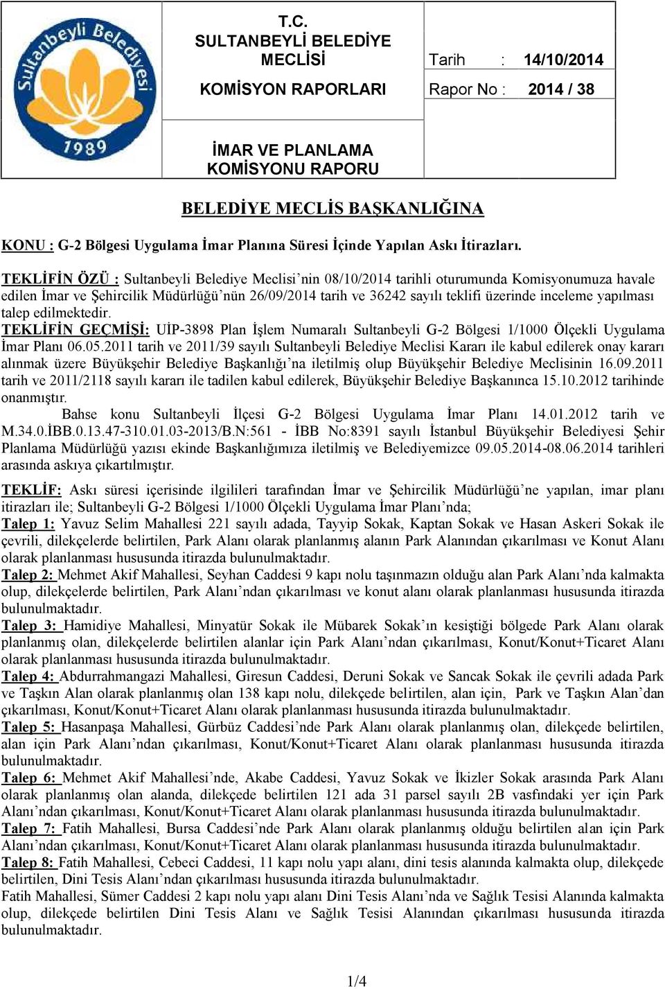 TEKLİFİN ÖZÜ : Sultanbeyli Belediye Meclisi nin 08/10/2014 tarihli oturumunda Komisyonumuza havale edilen İmar ve Şehircilik Müdürlüğü nün 26/09/2014 tarih ve 36242 sayılı teklifi üzerinde inceleme
