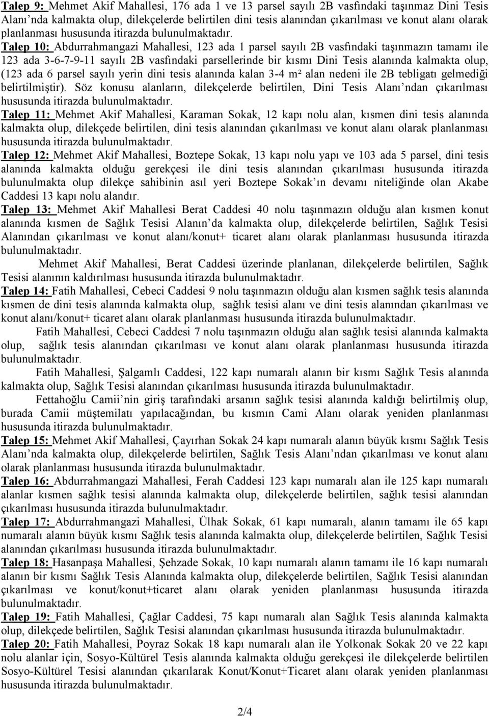 Talep 10: Abdurrahmangazi Mahallesi, 123 ada 1 parsel sayılı 2B vasfındaki taşınmazın tamamı ile 123 ada 3-6-7-9-11 sayılı 2B vasfındaki parsellerinde bir kısmı Dini Tesis alanında kalmakta olup,