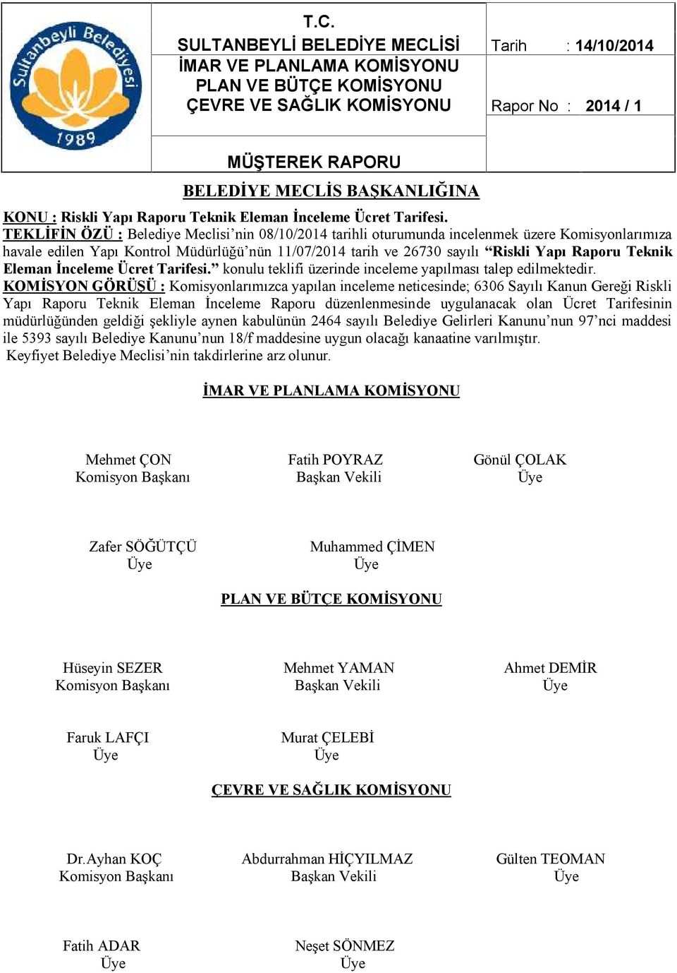 TEKLİFİN ÖZÜ : Belediye Meclisi nin 08/10/2014 tarihli oturumunda incelenmek üzere Komisyonlarımıza havale edilen Yapı Kontrol Müdürlüğü nün 11/07/2014 tarih ve 26730 sayılı Riskli Yapı Raporu Teknik