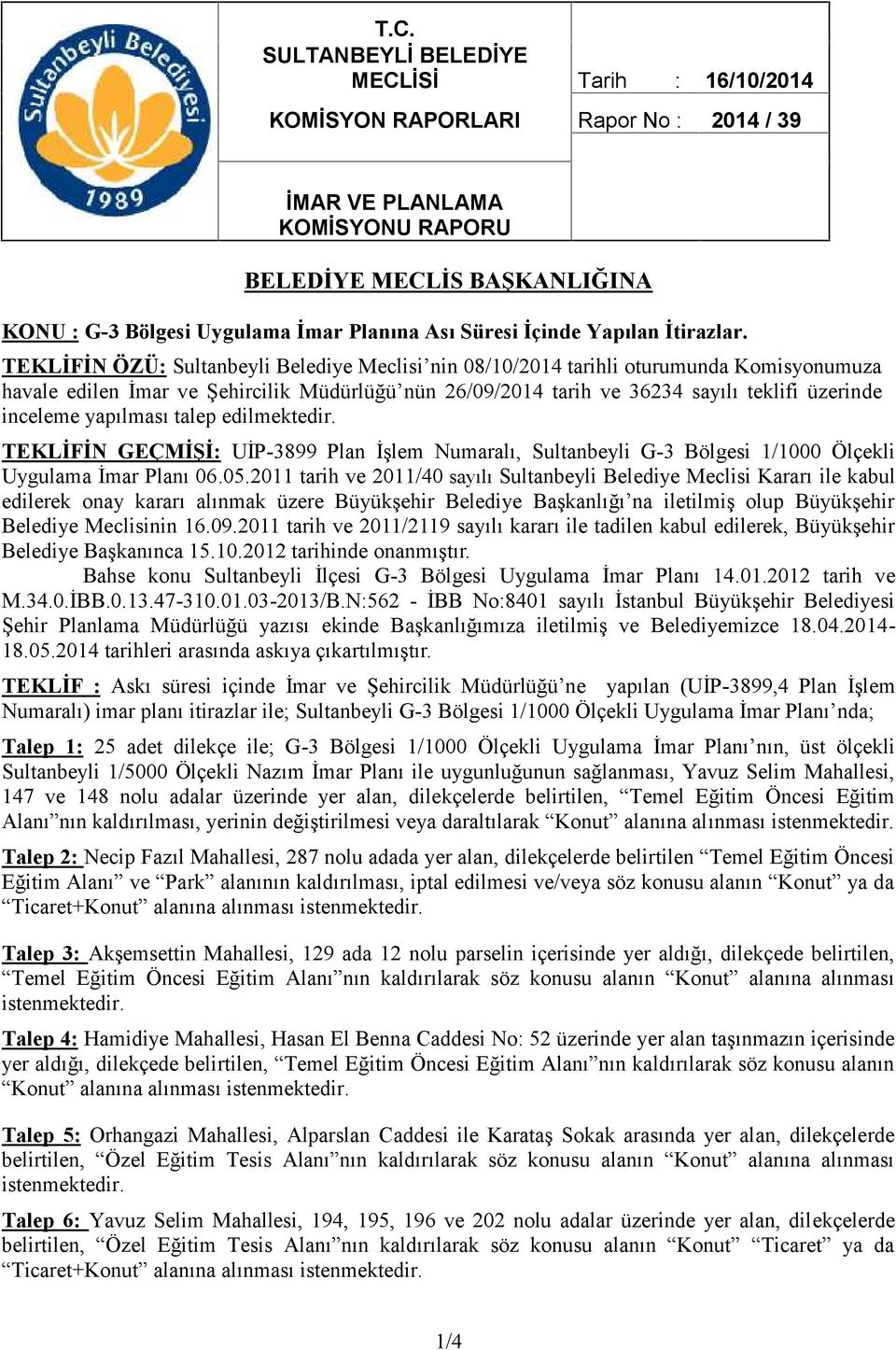 TEKLİFİN ÖZÜ: Sultanbeyli Belediye Meclisi nin 08/10/2014 tarihli oturumunda Komisyonumuza havale edilen İmar ve Şehircilik Müdürlüğü nün 26/09/2014 tarih ve 36234 sayılı teklifi üzerinde inceleme