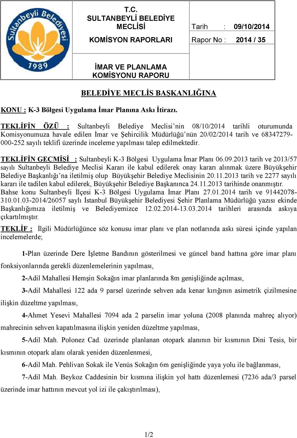 TEKLİFİN ÖZÜ : Sultanbeyli Belediye Meclisi nin 08/10/2014 tarihli oturumunda Komisyonumuza havale edilen İmar ve Şehircilik Müdürlüğü nün 20/02/2014 tarih ve 68347279-000-252 sayılı teklifi üzerinde