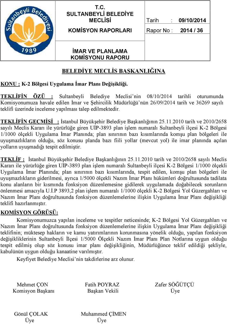 TEKLİFİN ÖZÜ : Sultanbeyli Belediye Meclisi nin 08/10/2014 tarihli oturumunda Komisyonumuza havale edilen İmar ve Şehircilik Müdürlüğü nün 26/09/2014 tarih ve 36269 sayılı teklifi üzerinde inceleme