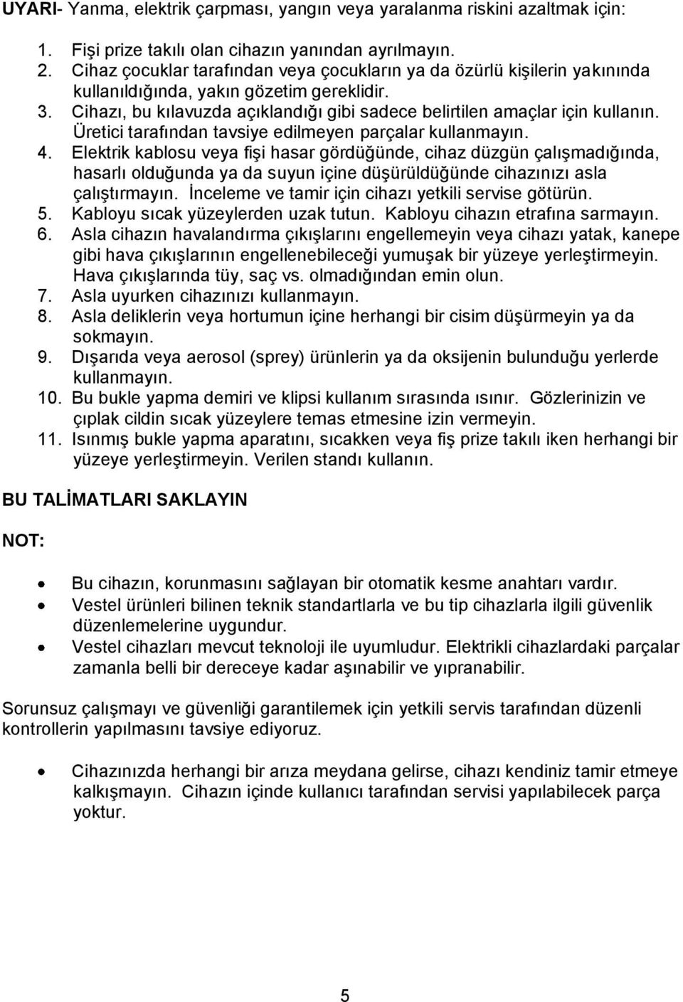 Üretici tarafından tavsiye edilmeyen parçalar kullanmayın. 4.