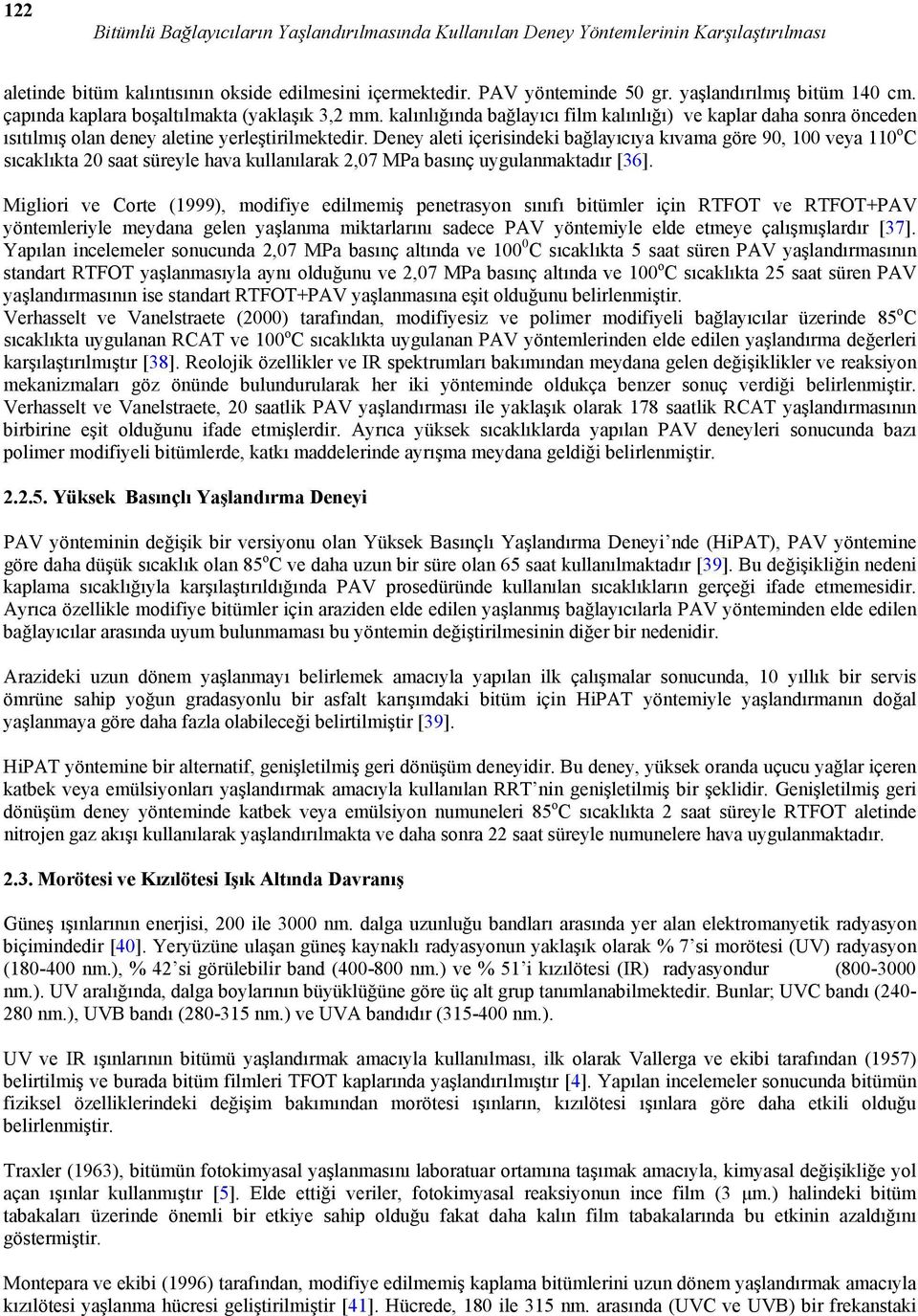 Deney aleti içerisindeki bağlayıcıya kıvama göre 90, 100 veya 110 o C sıcaklıkta 20 saat süreyle hava kullanılarak 2,07 MPa basınç uygulanmaktadır [36].