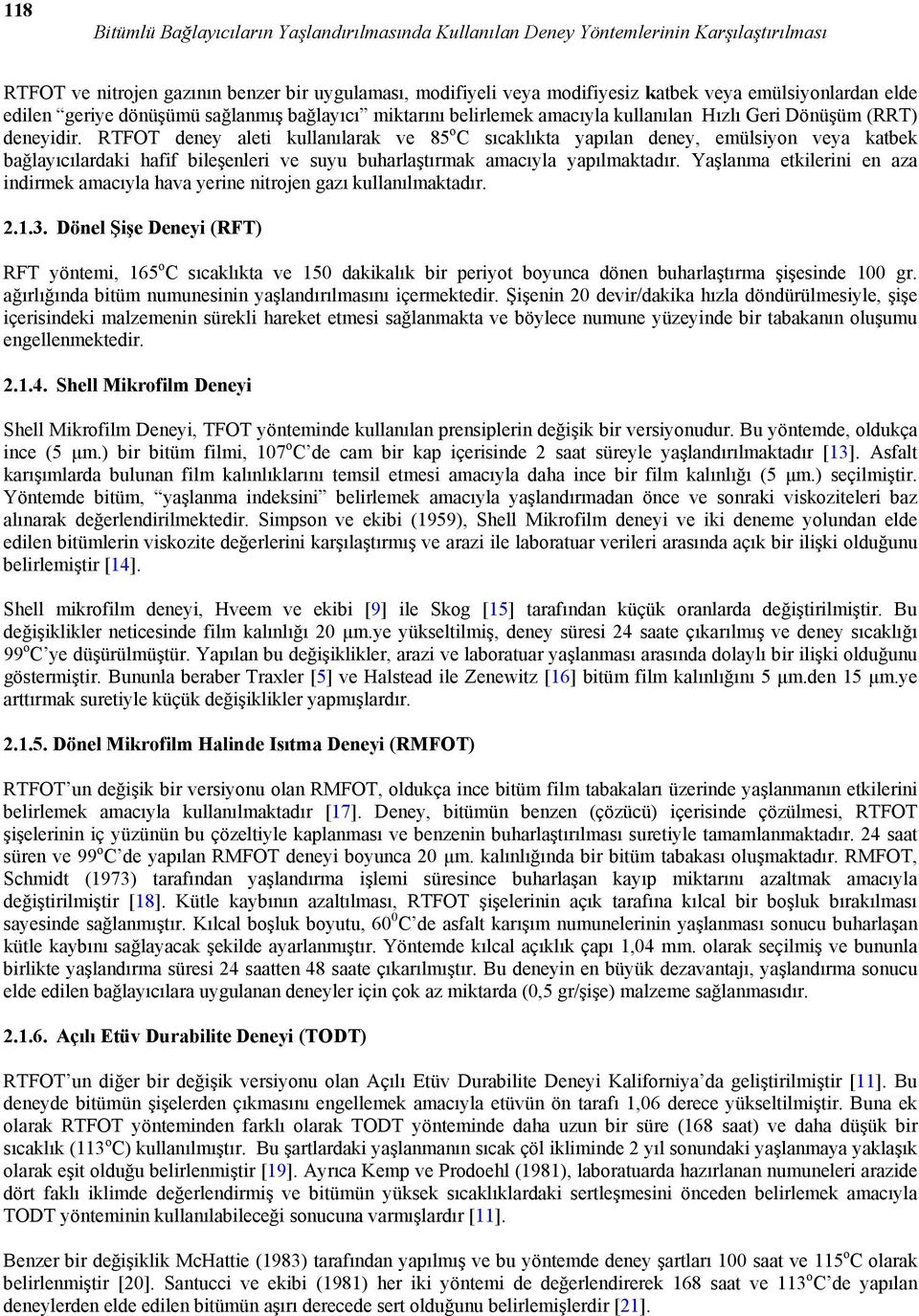 RTFOT deney aleti kullanılarak ve 85 o C sıcaklıkta yapılan deney, emülsiyon veya katbek bağlayıcılardaki hafif bileşenleri ve suyu buharlaştırmak amacıyla yapılmaktadır.