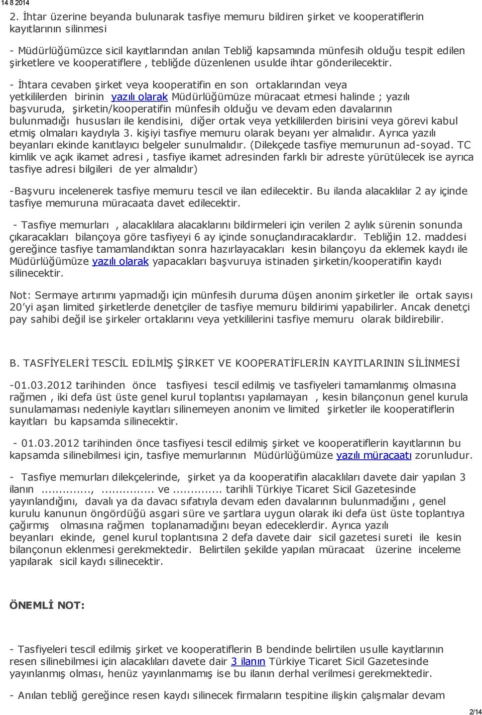 - İhtara cevaben şirket veya kooperatifin en son ortaklarından veya yetkililerden birinin yazılı olarak Müdürlüğümüze müracaat etmesi halinde ; yazılı başvuruda, şirketin/kooperatifin münfesih olduğu