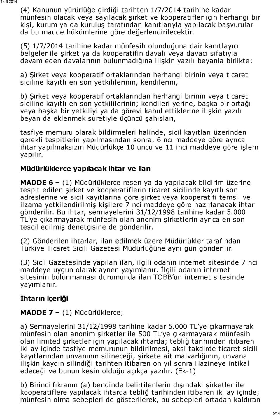 (5) 1/7/2014 tarihine kadar münfesih olunduğuna dair kanıtlayıcı belgeler ile şirket ya da kooperatifin davalı veya davacı sıfatıyla devam eden davalarının bulunmadığına ilişkin yazılı beyanla