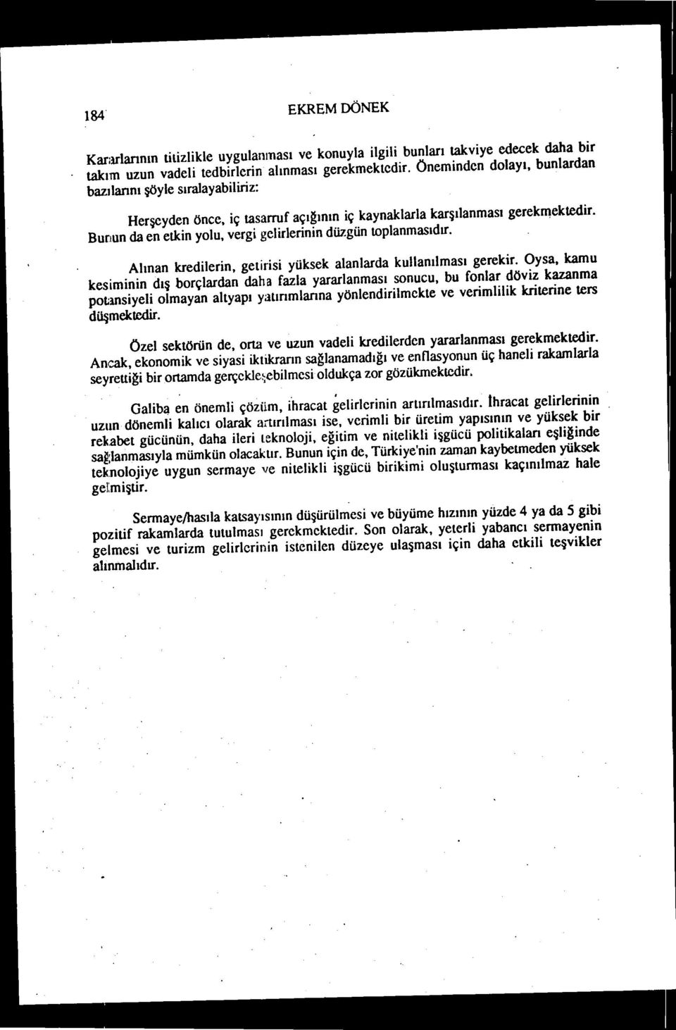 Bunun da en etkin yolu, vergi gelirlerinin düzgün toplanmasıdır. Alınan kredilerin, getirisi yüksek alanlarda kullanılması gerekir.