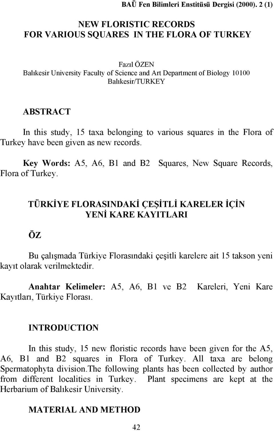 15 taxa belonging to various squares in the Flora of Turkey have been given as new records. Key Words: A5, A6, B1 and B2 Squares, New Square Records, Flora of Turkey.