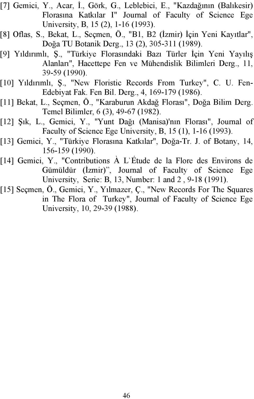 , "Türkiye Florasındaki Bazı Türler İçin Yeni Yayılış Alanları", Hacettepe Fen ve Mühendislik Bilimleri Derg., 11, 39-59 (1990). [10] Yıldırımlı, Ş., "New Floristic Records From Turkey", C. U.