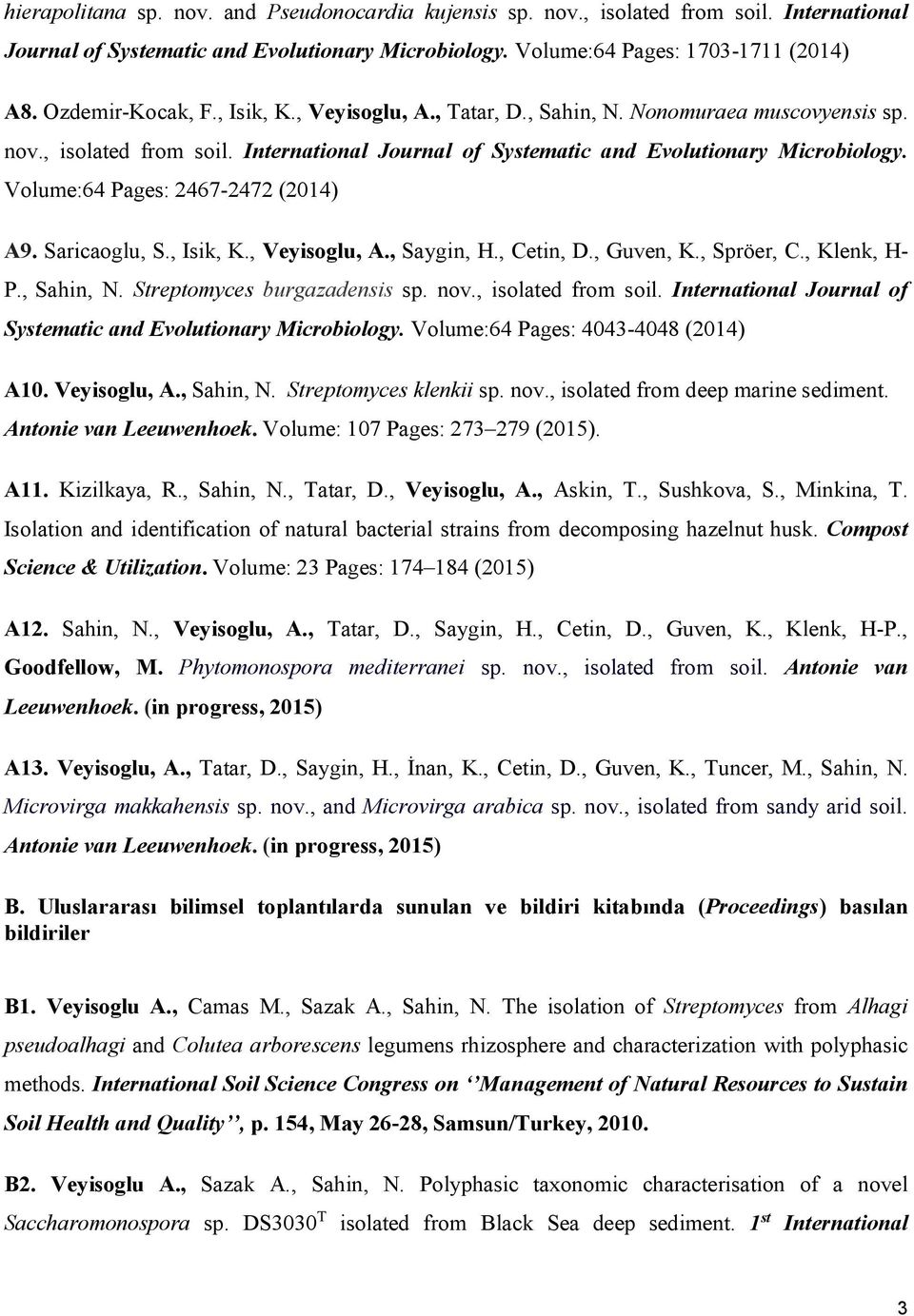 Volume:64 Pages: 2467-2472 (2014) A9. Saricaoglu, S., Isik, K., Veyisoglu, A., Saygin, H., Cetin, D., Guven, K., Spröer, C., Klenk, H- P., Sahin, N. Streptomyces burgazadensis sp. nov.
