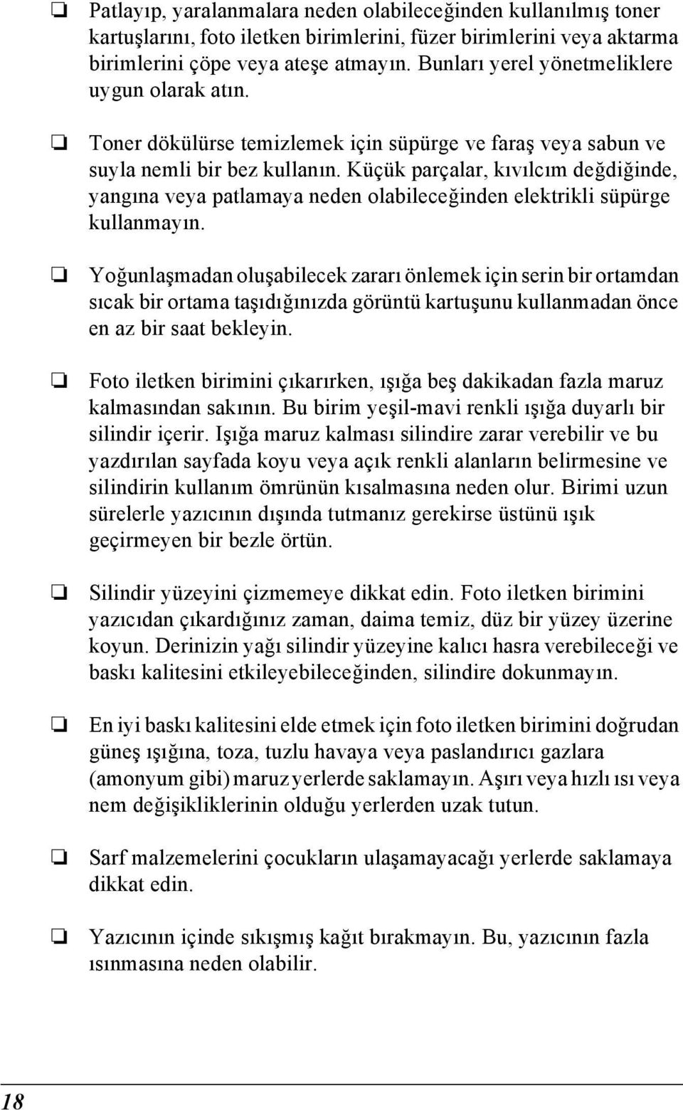 Küçük parçalar, kıvılcım değdiğinde, yangına veya patlamaya neden olabileceğinden elektrikli süpürge kullanmayın.