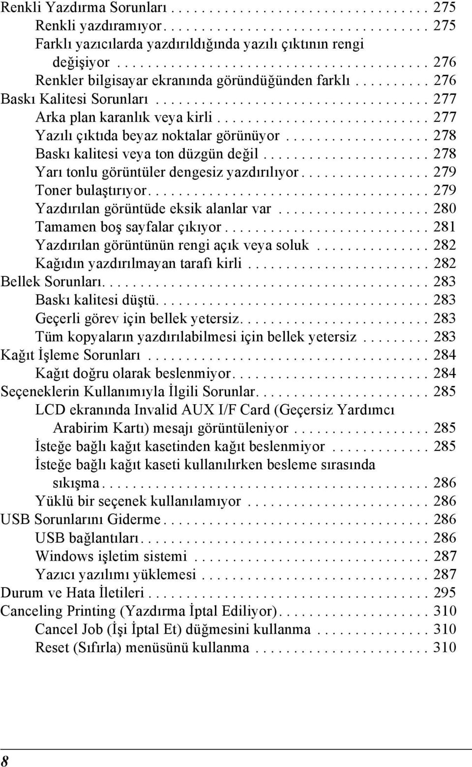 ........................... 277 Yazılı çıktıda beyaz noktalar görünüyor................... 27 Baskı kalitesi veya ton düzgün değil...................... 27 Yarı tonlu görüntüler dengesiz yazdırılıyor.