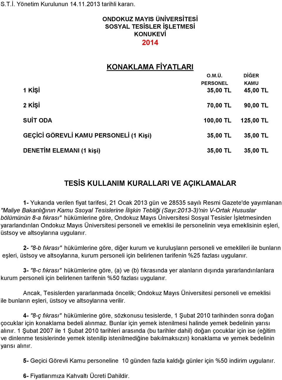 DİĞER PERSONEL KAMU 1 KİŞİ 35,00 TL 45,00 TL 2 KİŞİ 70,00 TL 90,00 TL SUİT ODA 100,00 TL 125,00 TL GEÇİCİ GÖREVLİ KAMU PERSONELİ (1 Kişi) 35,00 TL 35,00 TL DENETİM ELEMANI (1 kişi) 35,00 TL 35,00 TL