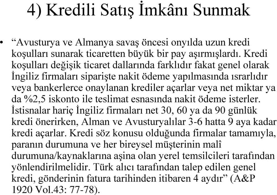 da %2,5 iskonto ile teslimat esnasında nakit ödeme isterler. İstisnalar hariç İngiliz firmaları net 30, 60 ya da 90 günlük kredi önerirken, Alman ve Avusturyalılar 3-6 hatta 9 aya kadar kredi açarlar.