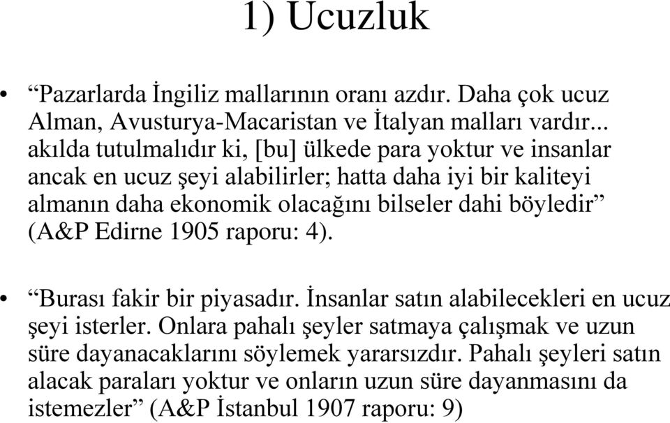 bilseler dahi böyledir (A&P Edirne 1905 raporu: 4). Burası fakir bir piyasadır. İnsanlar satın alabilecekleri en ucuz şeyi isterler.