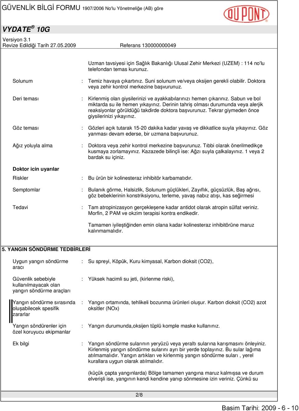 Doktora veya zehir kontrol merkezine bașvurunuz. : Kirlenmiș olan giysilerinizi ve ayakkabılarınızı hemen çıkarınız. Sabun ve bol miktarda su ile hemen yıkayınız.