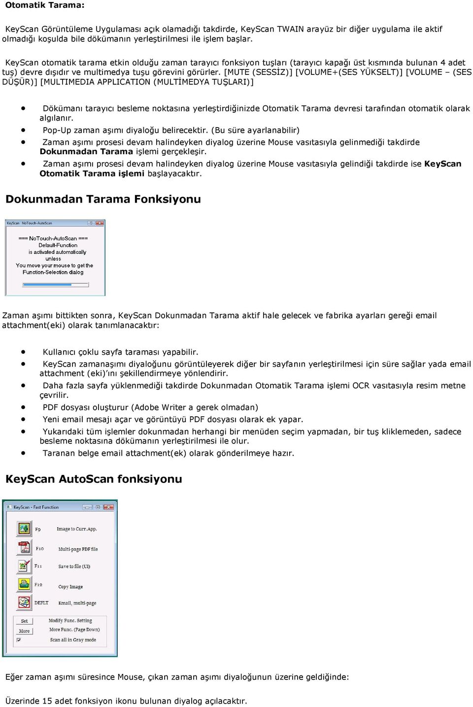 [MUTE (SESSİZ)] [VOLUME+(SES YÜKSELT)] [VOLUME (SES DÜŞÜR)] [MULTIMEDIA APPLICATION (MULTİMEDYA TUŞLARI)] Dökümanı tarayıcı besleme noktasına yerleştirdiğinizde Otomatik Tarama devresi tarafından