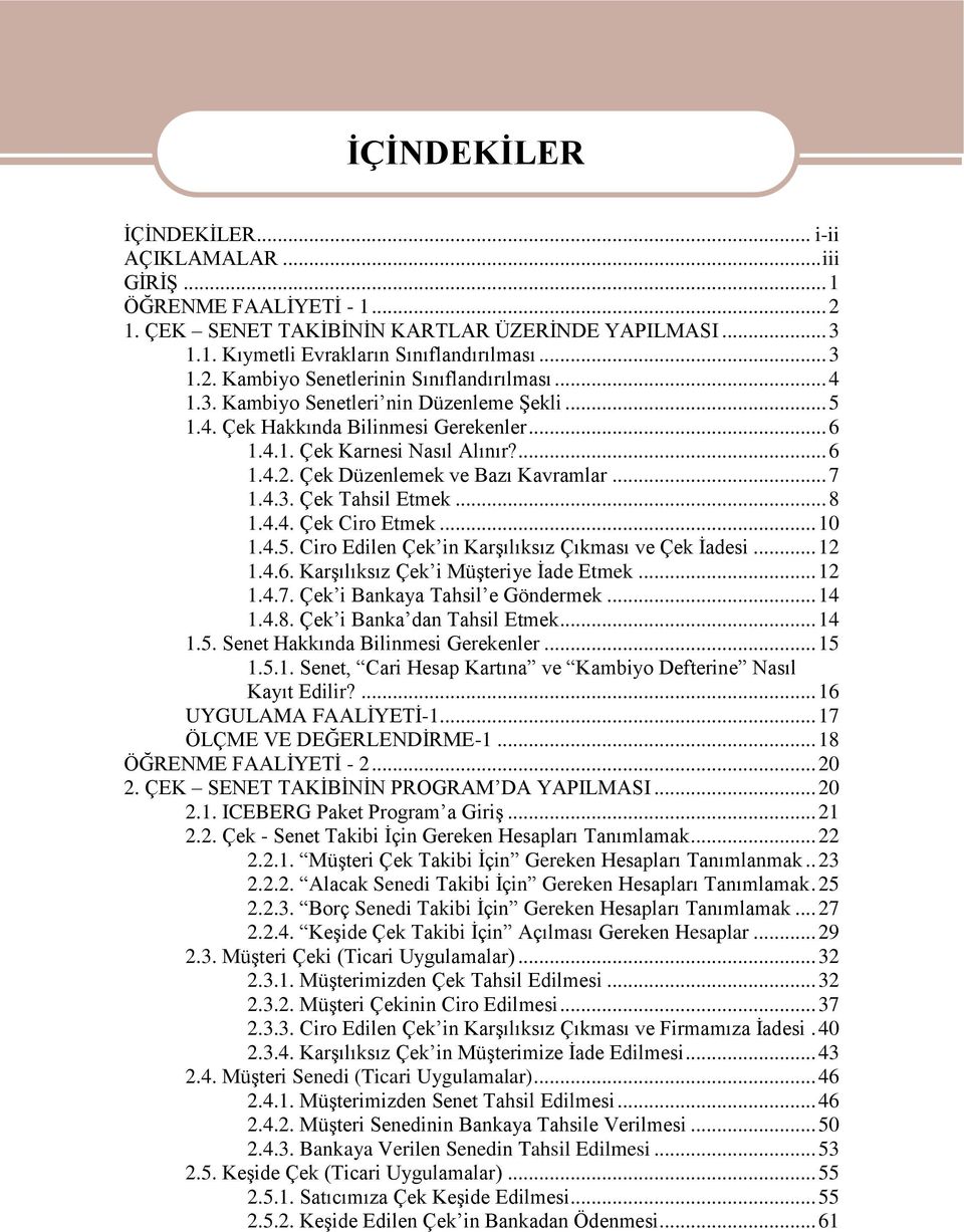 .. 0.4.5. Ciro Edilen Çek in KarĢılıksız Çıkması ve Çek Ġadesi....4.6. KarĢılıksız Çek i MüĢteriye Ġade Etmek....4.7. Çek i Bankaya Tahsil e Göndermek... 4.4.8. Çek i Banka dan Tahsil Etmek... 4.5. Senet Hakkında Bilinmesi Gerekenler.