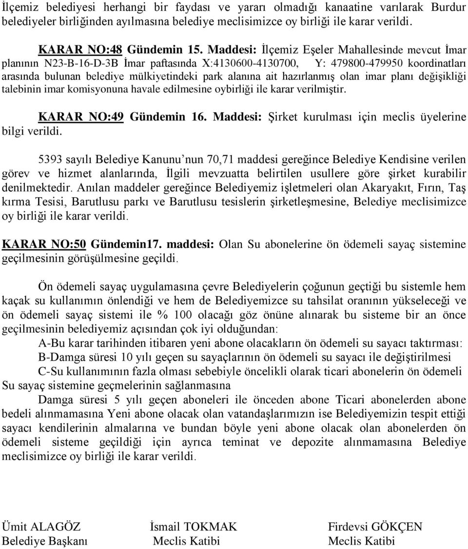 hazırlanmış olan imar planı değişikliği talebinin imar komisyonuna havale edilmesine oybirliği ile karar verilmiştir. KARAR NO:49 Gündemin 16.