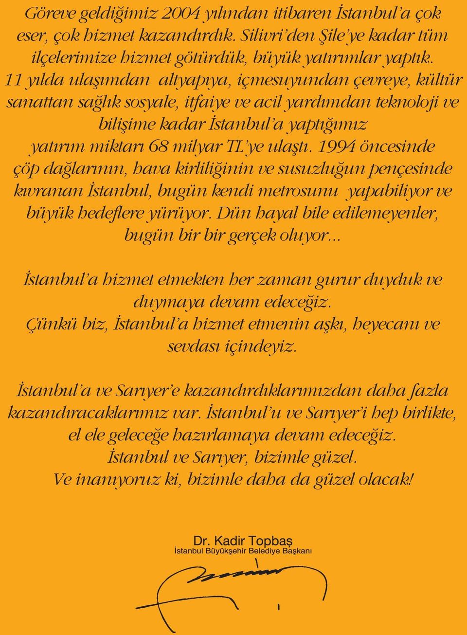 1994 öncesinde çöp dağlarının, hava kirliliğinin ve susuzluğun pençesinde kıvranan İstanbul, bugün kendi metrosunu yapabiliyor ve büyük hedeflere yürüyor.